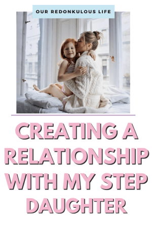 Creating A Relationship With My Stepdaughter Our Redonkulous Life